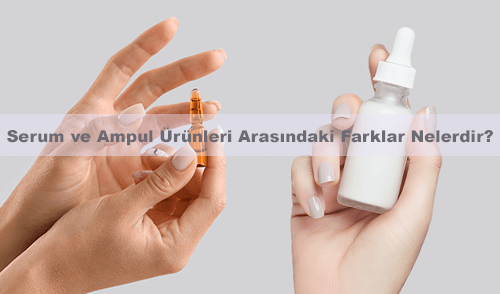 Serum ve Ampul Ürünleri Arasındaki Farklar Nelerdir?