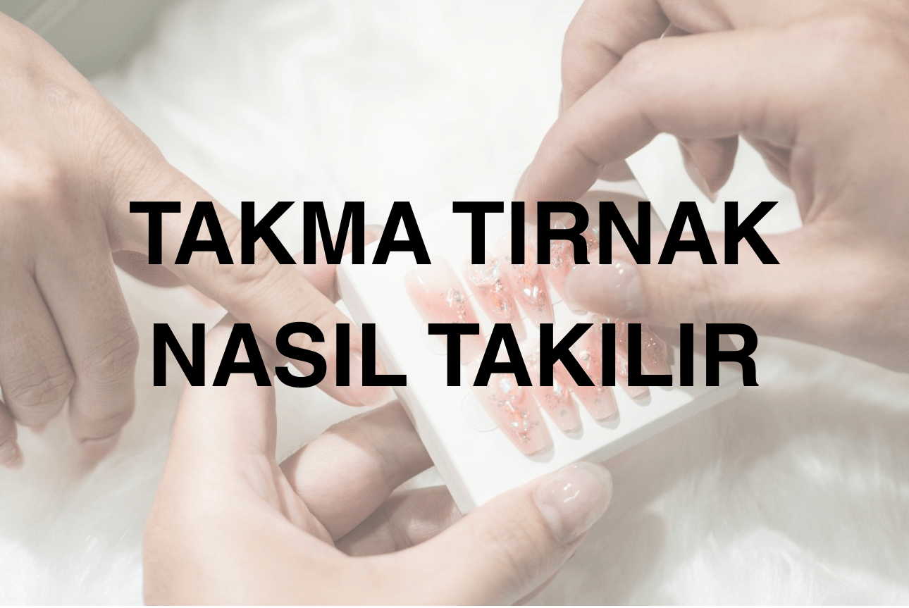 Takma tırnak nasıl takılır?