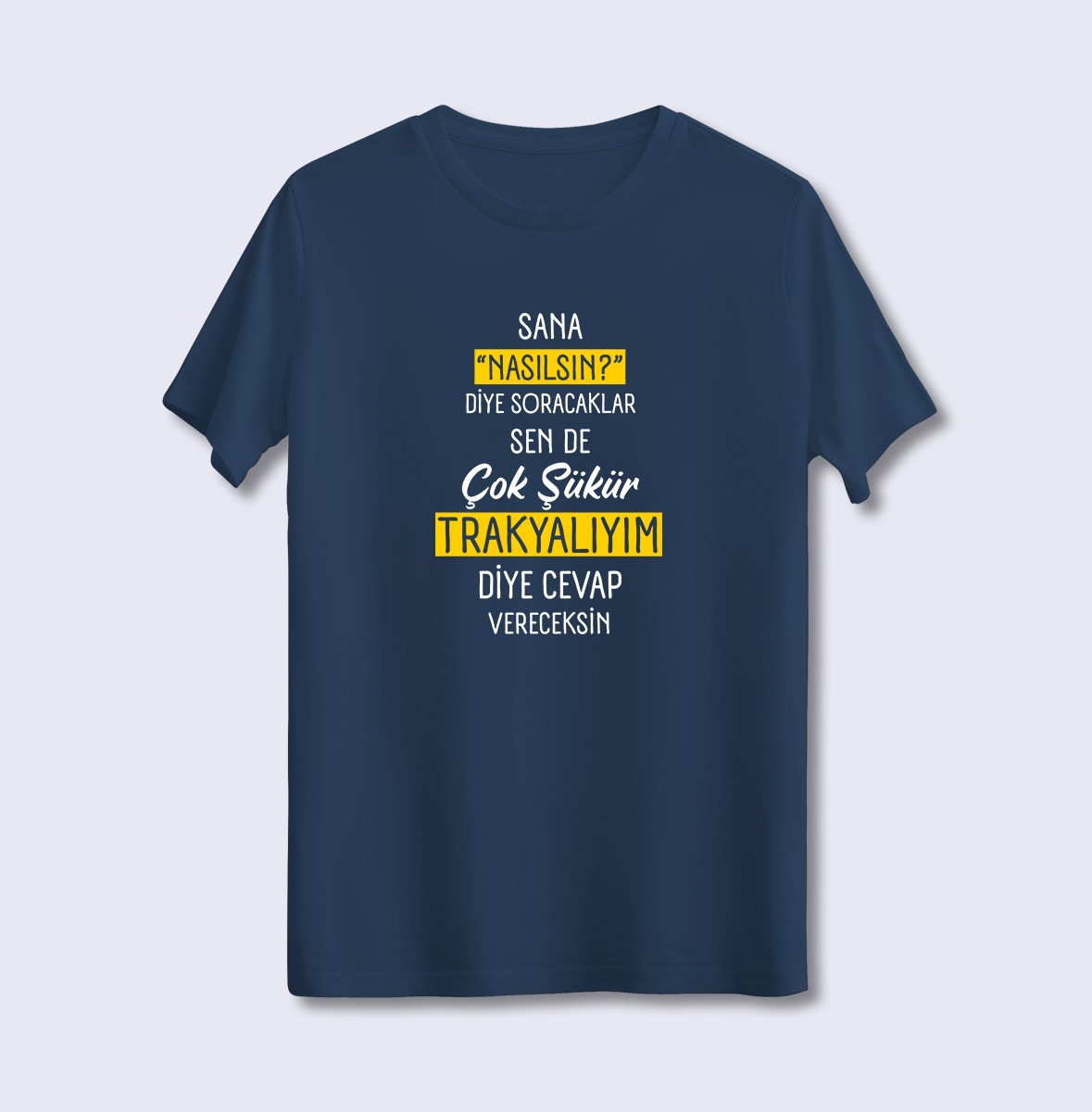 Sana Nasılsın Diye Soracaklar Sen de Çok Şükür Trakyalıyım Diye Cevap Vereceksin (Üniseks Tişört)