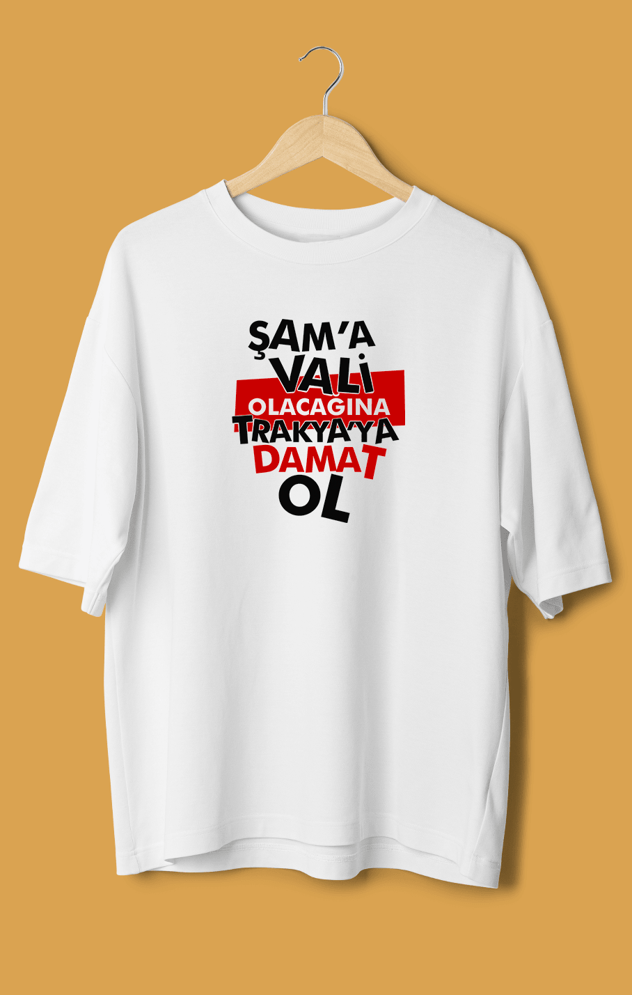 Şam'a Vali Olacağına Trakya'ya Damat Ol (Orijinal Oversize Tişört)