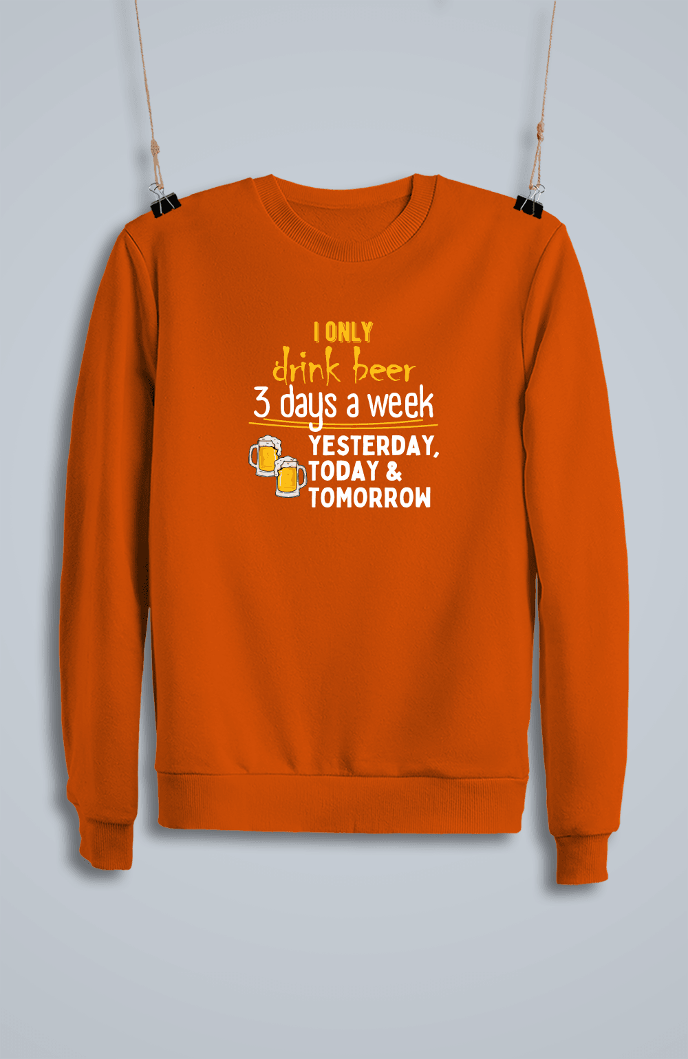 I Only Drink Beer 3 Days a Week Yesterday, Today & Tomorrow (Sweatshirt)