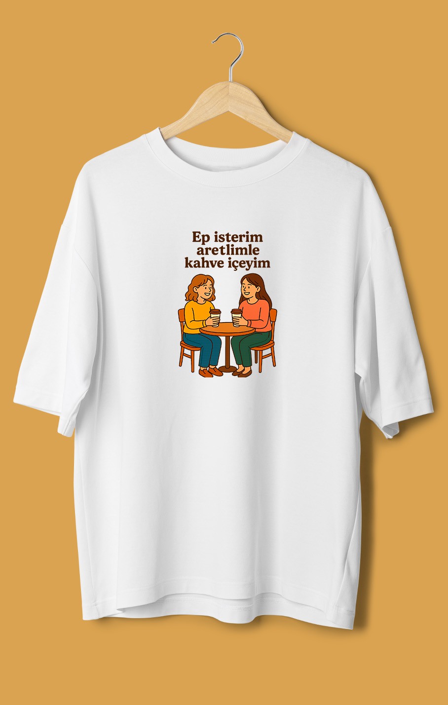 Ep İsterim Aretimle Kahve İçeyim (Orijinal Oversize Tişört)