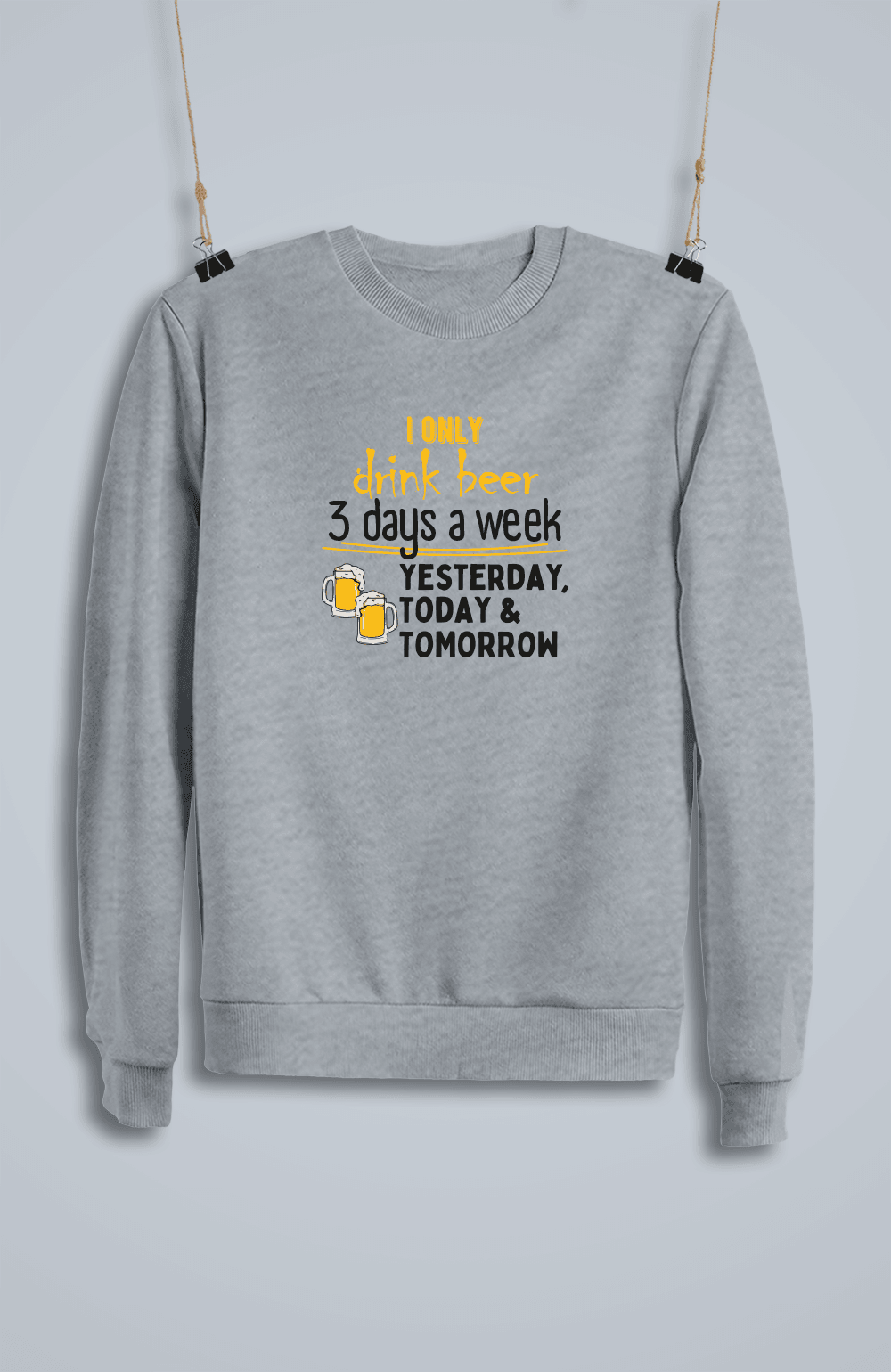 I Only Drink Beer 3 Days a Week Yesterday, Today & Tomorrow (Sweatshirt)