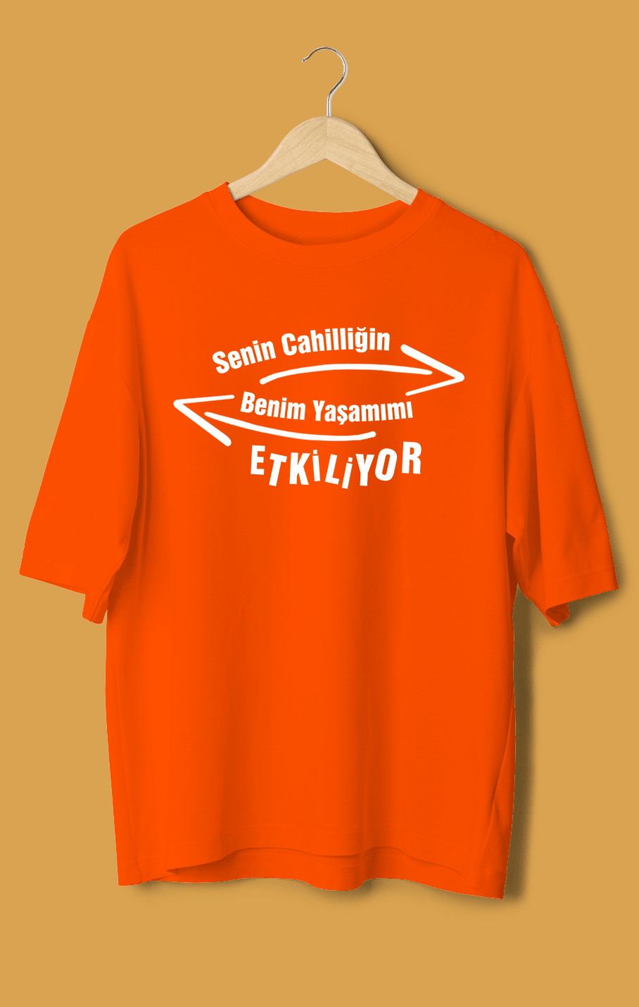 Senin Cahilliğin Benim Yaşamımı Etkiliyor (Orijinal Oversize Tişört)