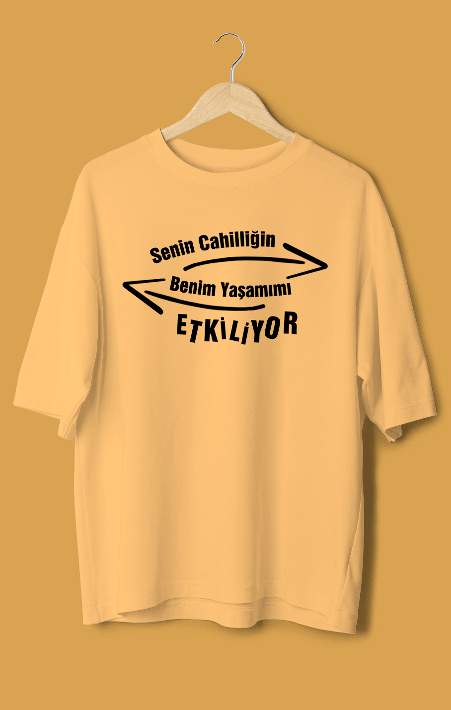 Senin Cahilliğin Benim Yaşamımı Etkiliyor (Orijinal Oversize Tişört)