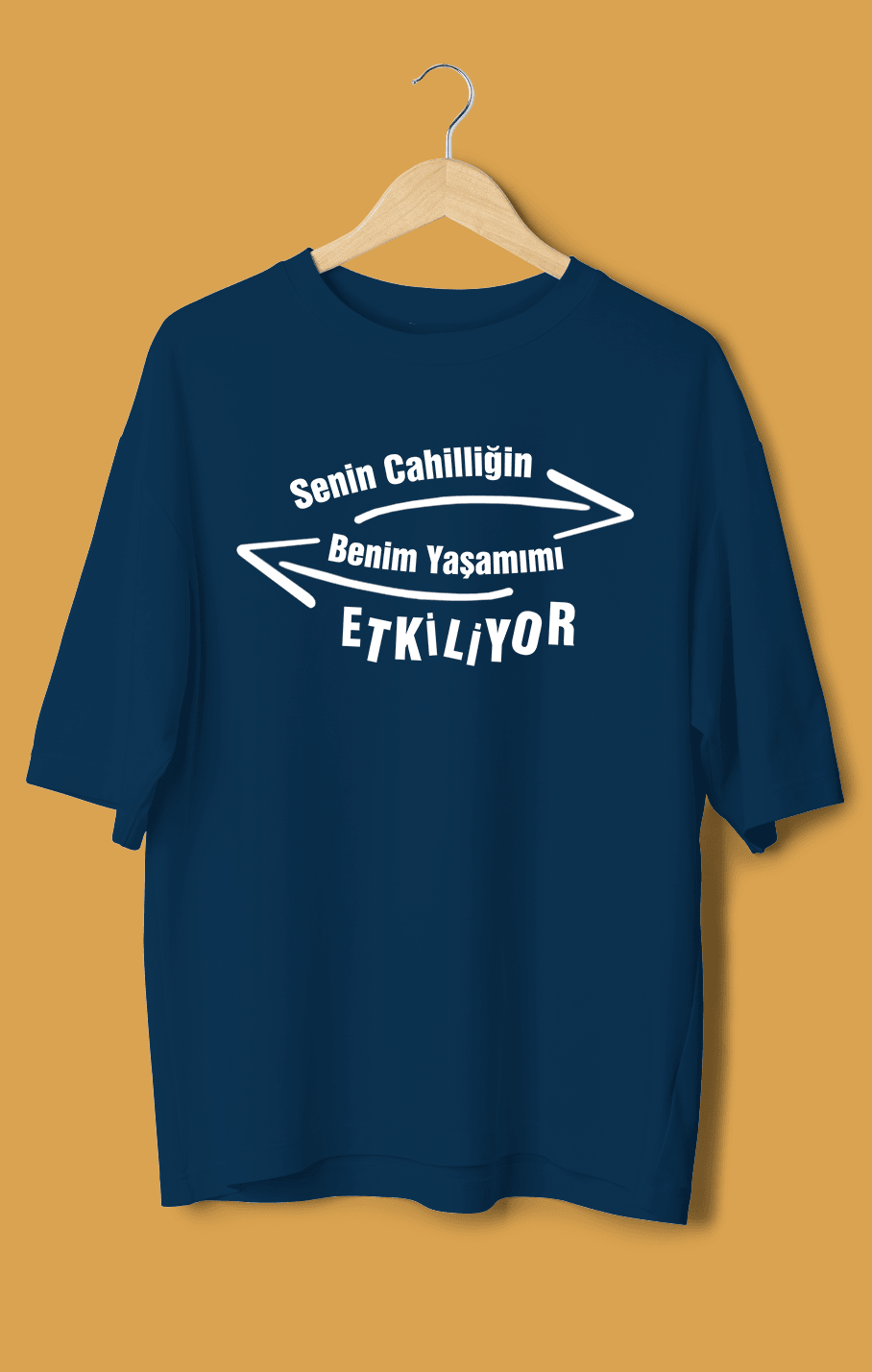 Senin Cahilliğin Benim Yaşamımı Etkiliyor (Orijinal Oversize Tişört)