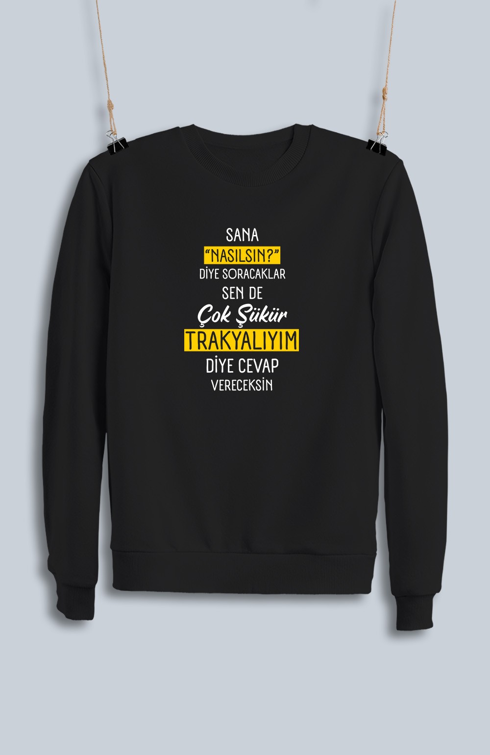Sana Nasılsın Diye Soracaklar Sen de Çok Şükür Trakyalıyım Diye Cevap Vereceksin  (Sweatshirt)