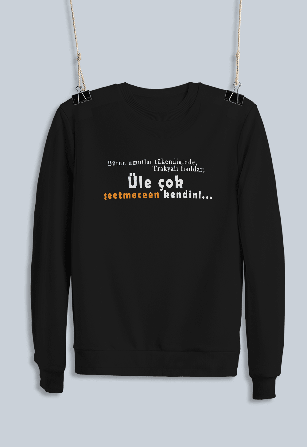 Bütün Umutlar Tükendiğinde Trakyalı Fısıldar; Üle Çok Şeetmecen Kendini (Sweatshirt)