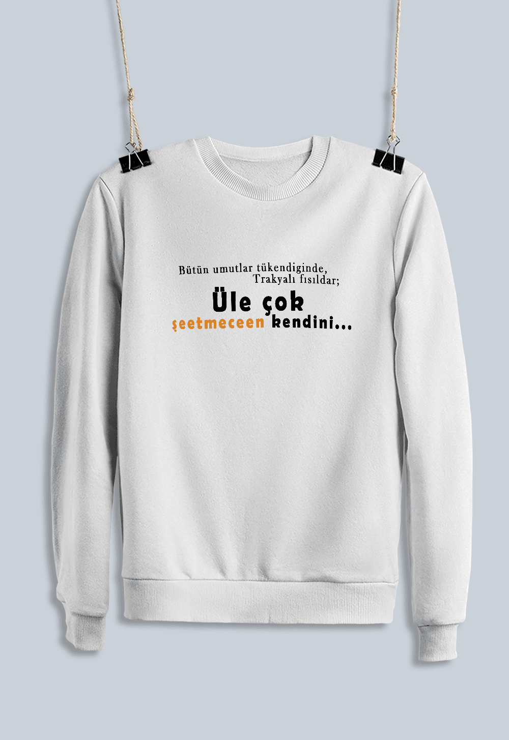 Bütün Umutlar Tükendiğinde Trakyalı Fısıldar; Üle Çok Şeetmecen Kendini (Sweatshirt)