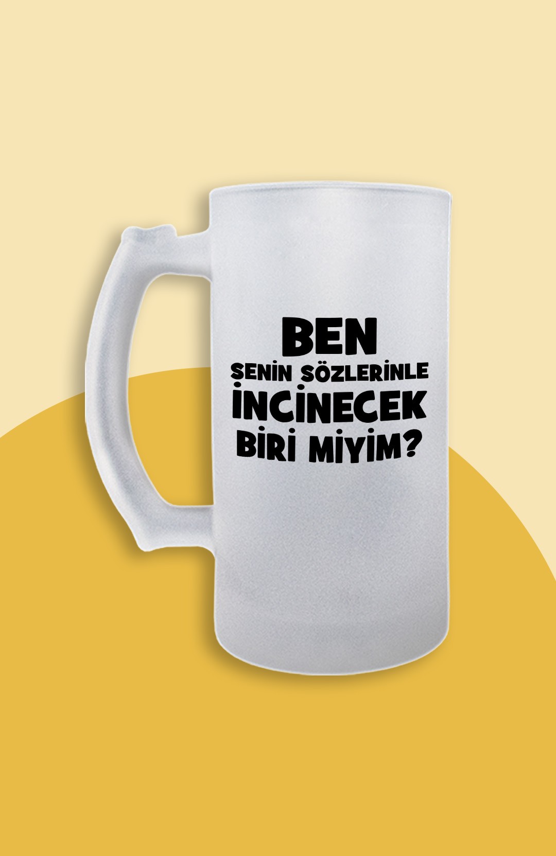 Ben Senin Sözlerinle İncinecek Biri Miyim (Bira Bardağı)