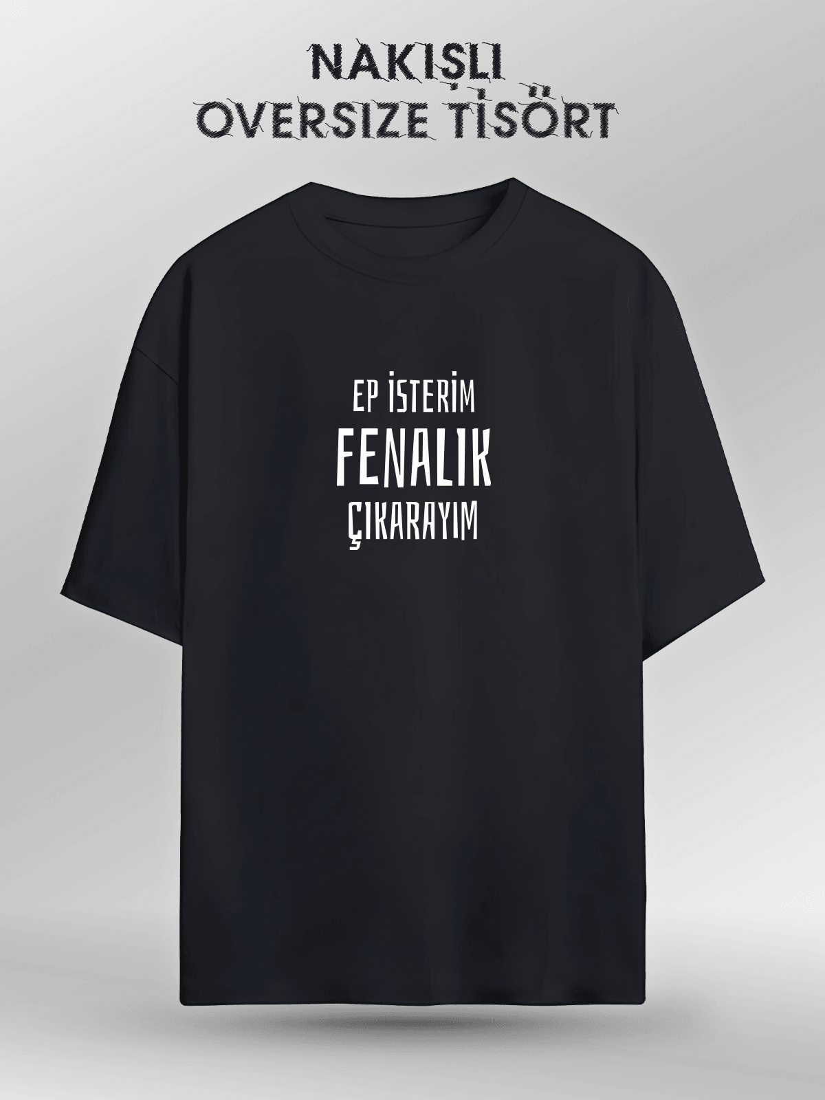 Ep İsterim Fenalık Çıkarayım (Orijinal Oversize Nakışlı Tişört)