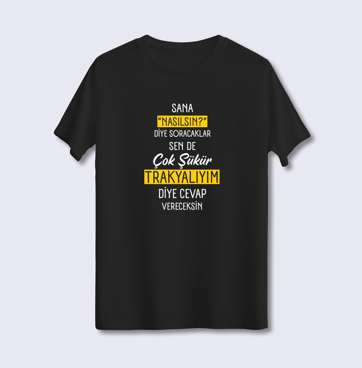 Sana Nasılsın Diye Soracaklar Sen de Çok Şükür Trakyalıyım Diye Cevap Vereceksin (Üniseks Tişört)