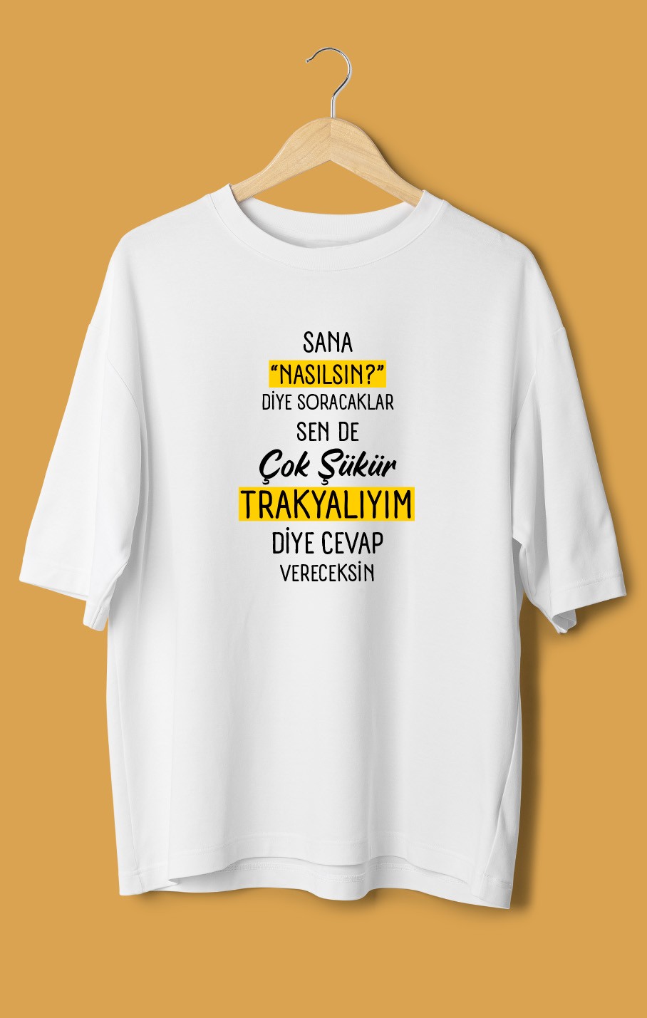 Sana Nasılsın Diye Soracaklar Sen de Çok Şükür Trakyalıyım Diye Cevap Vereceksin (Orijinal Oversize Tişört)