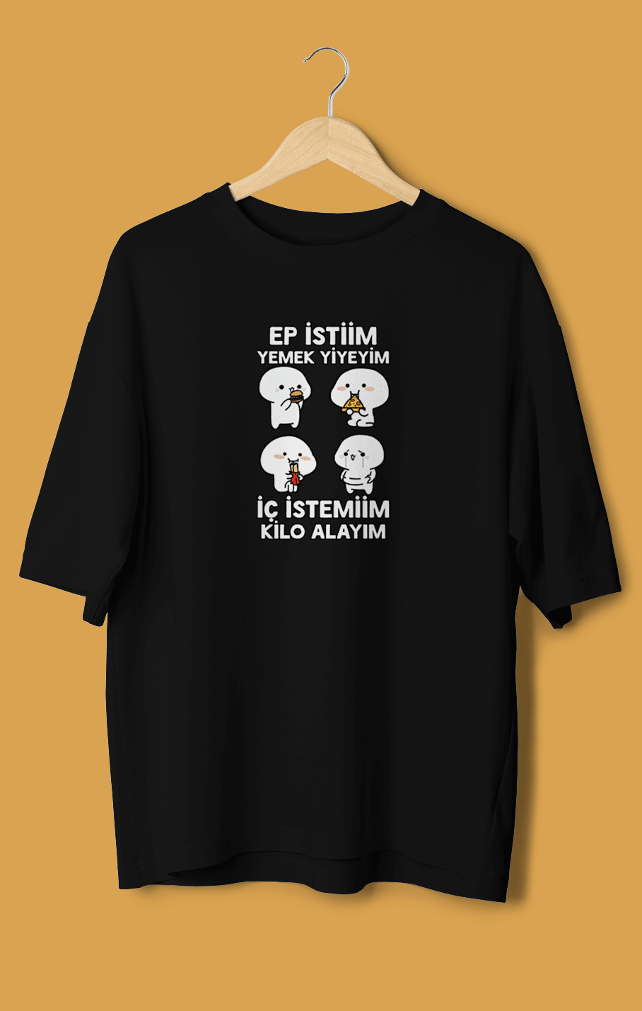 Ep İstiim Yemek Yiyeyim, İç İstemiim Kilo Alayım (Orijinal Oversize Tişört)
