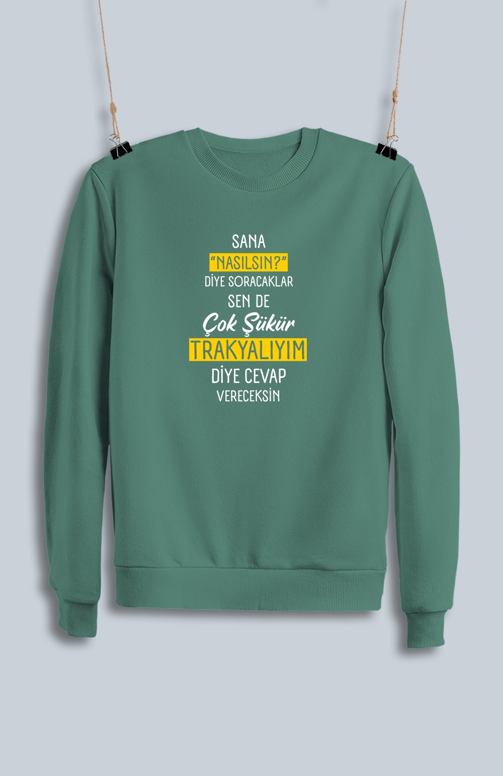 Sana Nasılsın Diye Soracaklar Sen de Çok Şükür Trakyalıyım Diye Cevap Vereceksin  (Sweatshirt)