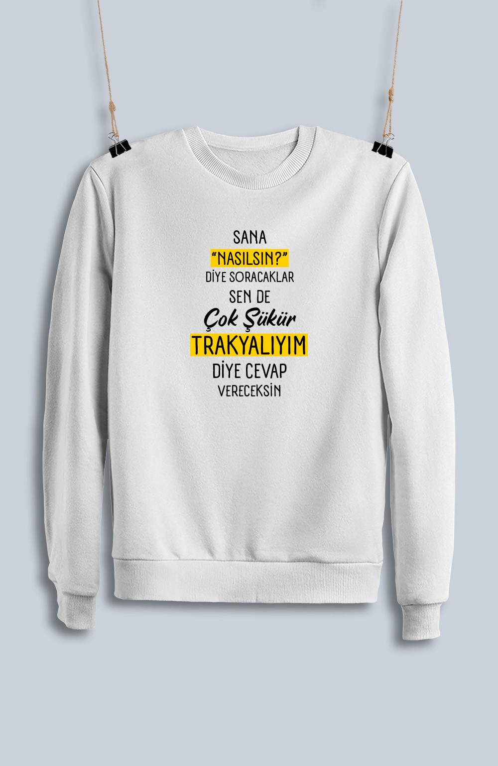 Sana Nasılsın Diye Soracaklar Sen de Çok Şükür Trakyalıyım Diye Cevap Vereceksin  (Sweatshirt)