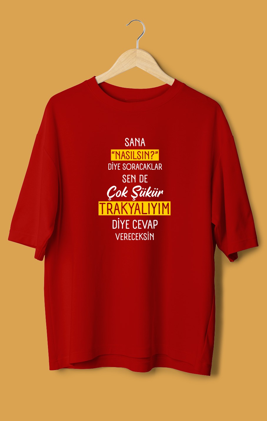 Sana Nasılsın Diye Soracaklar Sen de Çok Şükür Trakyalıyım Diye Cevap Vereceksin (Orijinal Oversize Tişört)