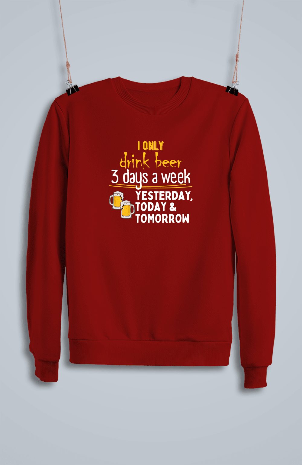 I Only Drink Beer 3 Days a Week Yesterday, Today & Tomorrow (Sweatshirt)