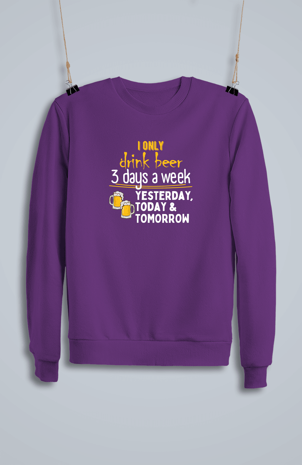 I Only Drink Beer 3 Days a Week Yesterday, Today & Tomorrow (Sweatshirt)
