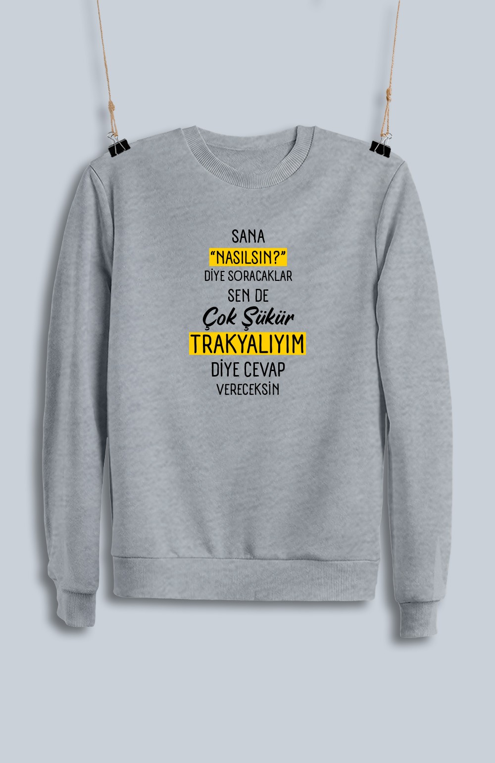Sana Nasılsın Diye Soracaklar Sen de Çok Şükür Trakyalıyım Diye Cevap Vereceksin  (Sweatshirt)
