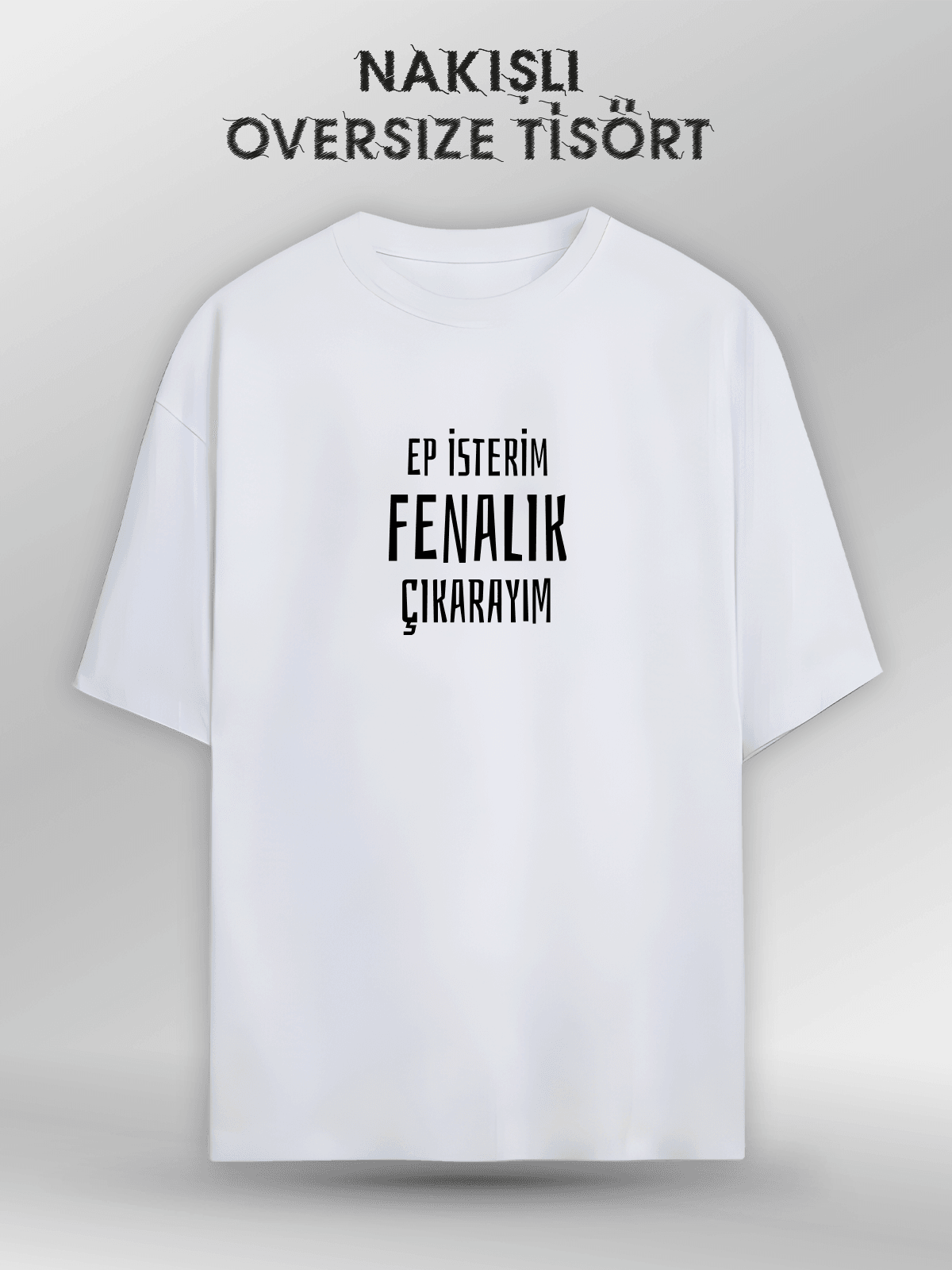 Ep İsterim Fenalık Çıkarayım (Orijinal Oversize Nakışlı Tişört)