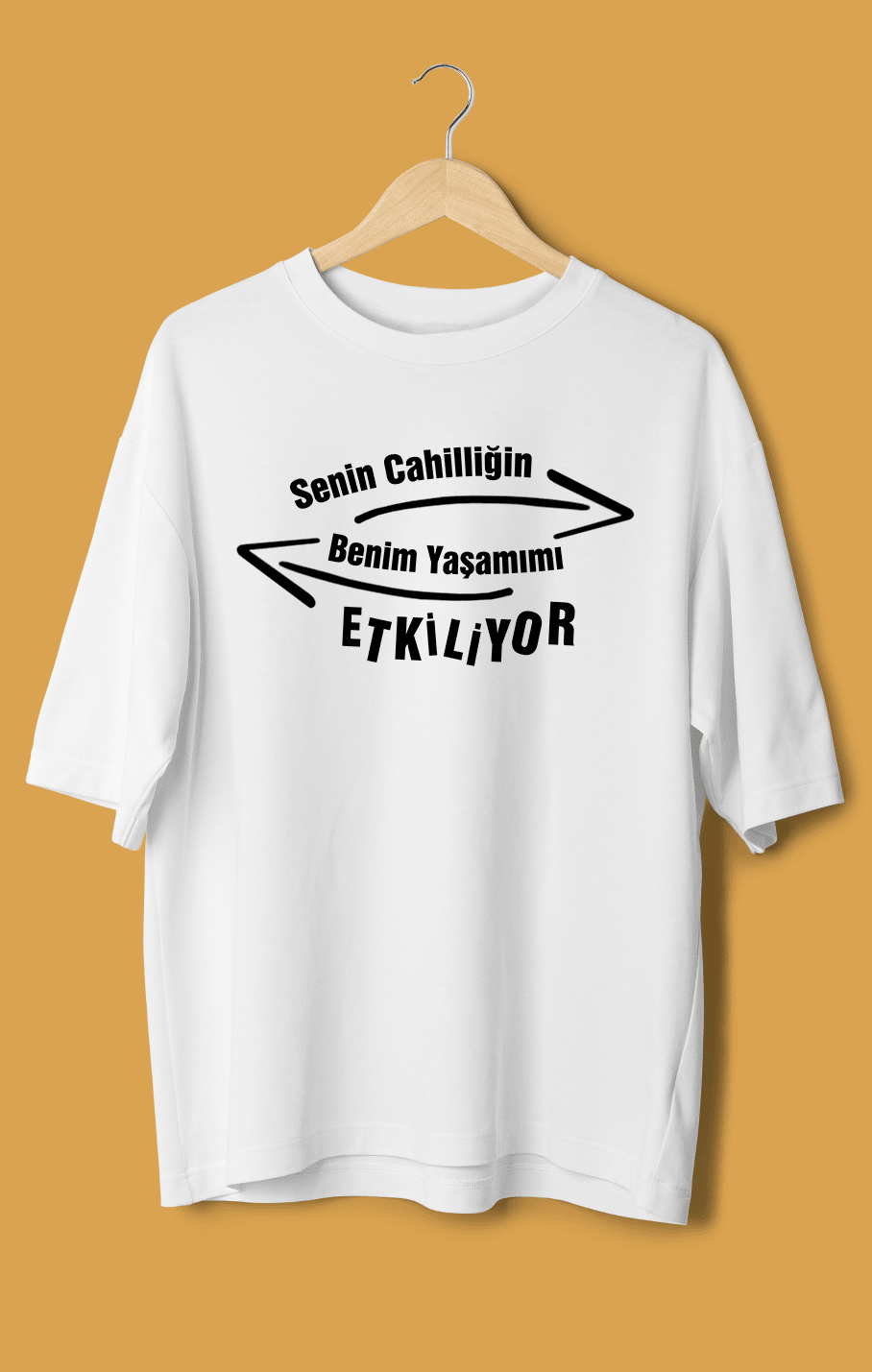 Senin Cahilliğin Benim Yaşamımı Etkiliyor (Orijinal Oversize Tişört)