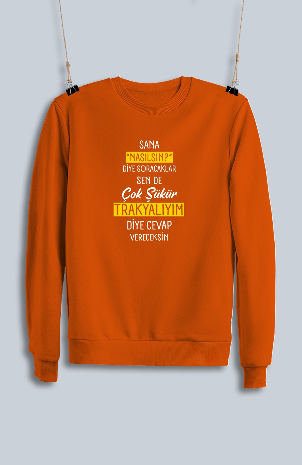 Sana Nasılsın Diye Soracaklar Sen de Çok Şükür Trakyalıyım Diye Cevap Vereceksin  (Sweatshirt)