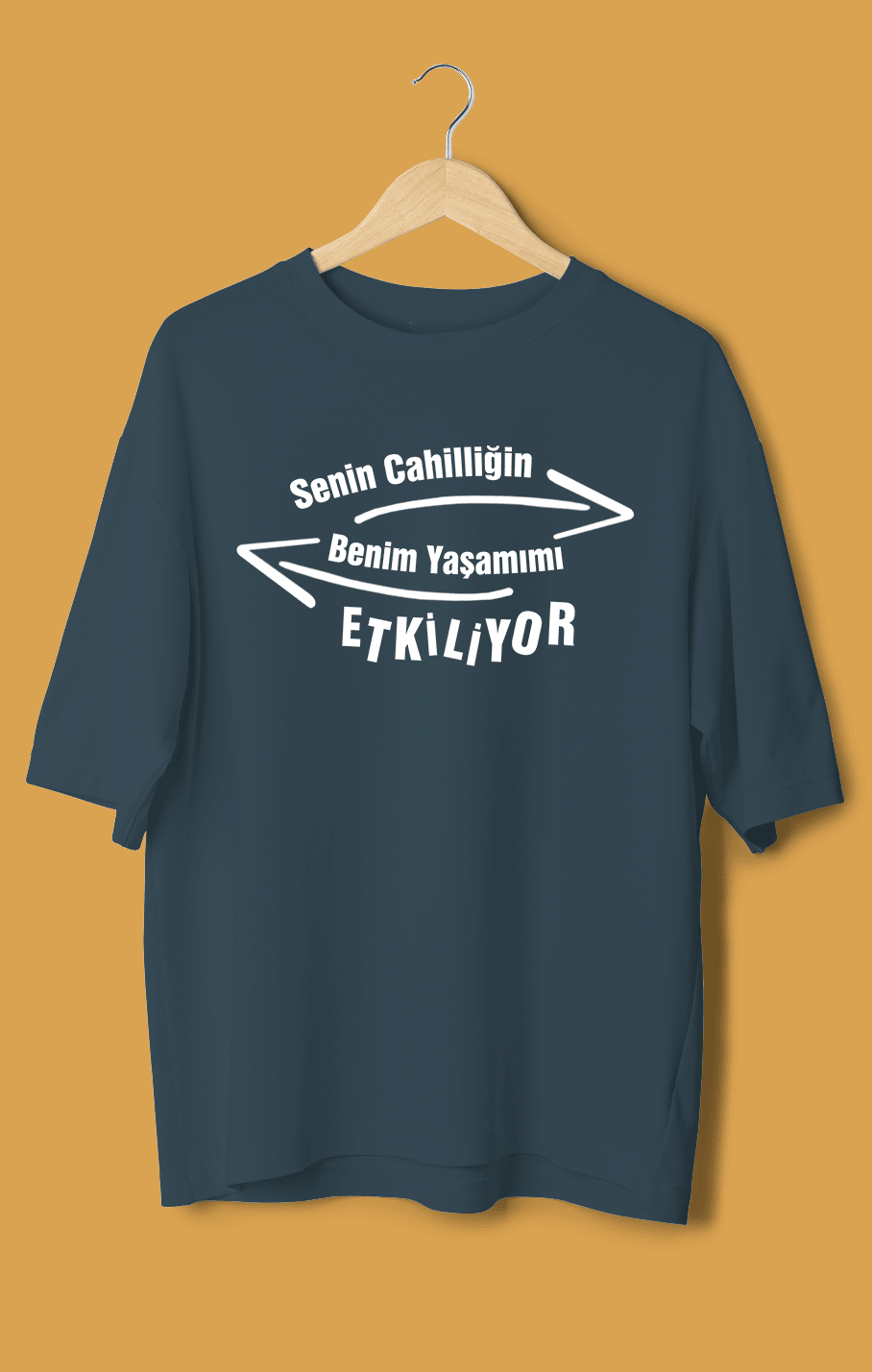 Senin Cahilliğin Benim Yaşamımı Etkiliyor (Orijinal Oversize Tişört)