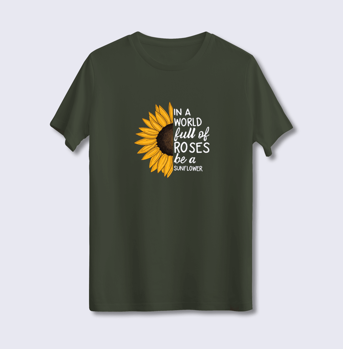 In A World Full Of Roses Be A Sunflower (Üniseks Tişört)