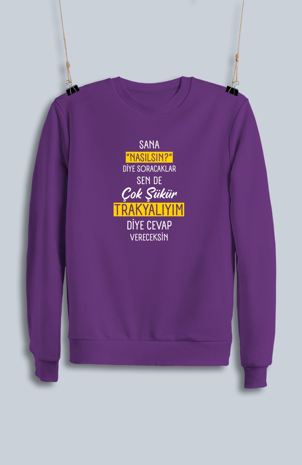 Sana Nasılsın Diye Soracaklar Sen de Çok Şükür Trakyalıyım Diye Cevap Vereceksin  (Sweatshirt)