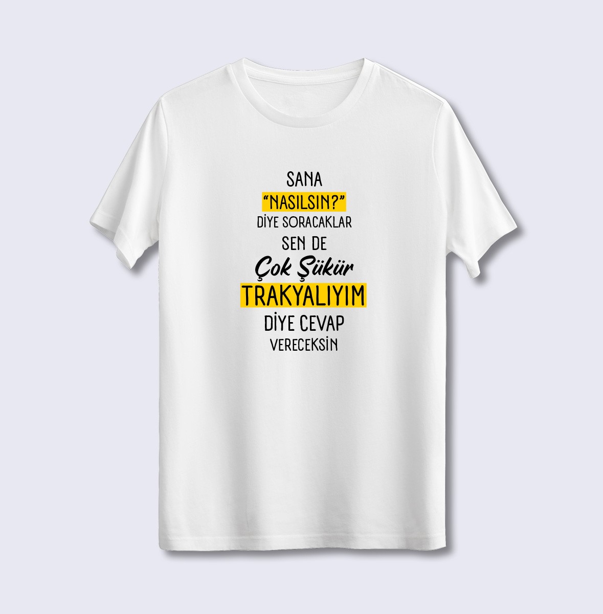 Sana Nasılsın Diye Soracaklar Sen de Çok Şükür Trakyalıyım Diye Cevap Vereceksin (Üniseks Tişört)