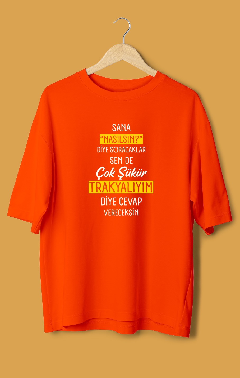 Sana Nasılsın Diye Soracaklar Sen de Çok Şükür Trakyalıyım Diye Cevap Vereceksin (Orijinal Oversize Tişört)