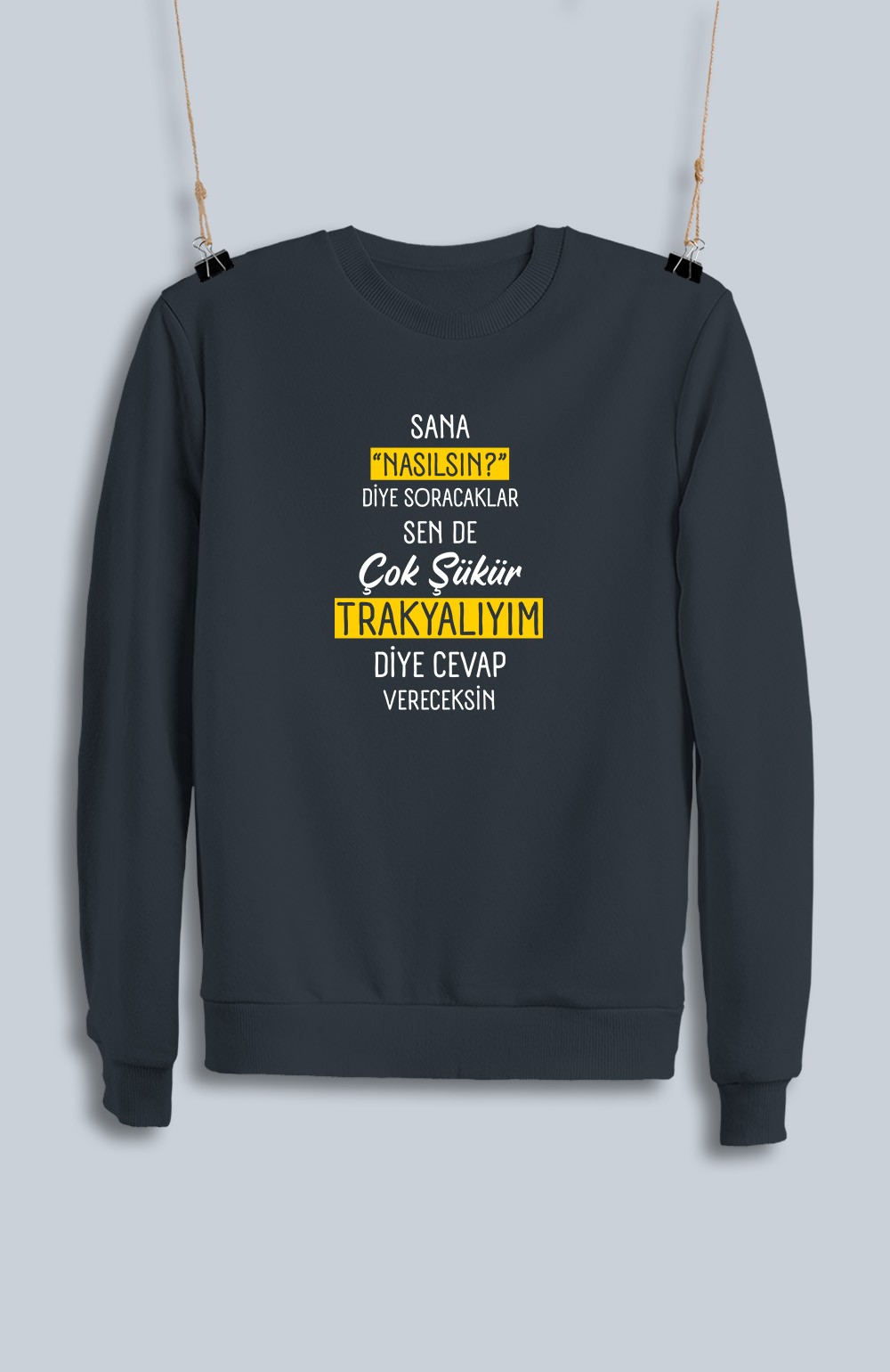 Sana Nasılsın Diye Soracaklar Sen de Çok Şükür Trakyalıyım Diye Cevap Vereceksin  (Sweatshirt)