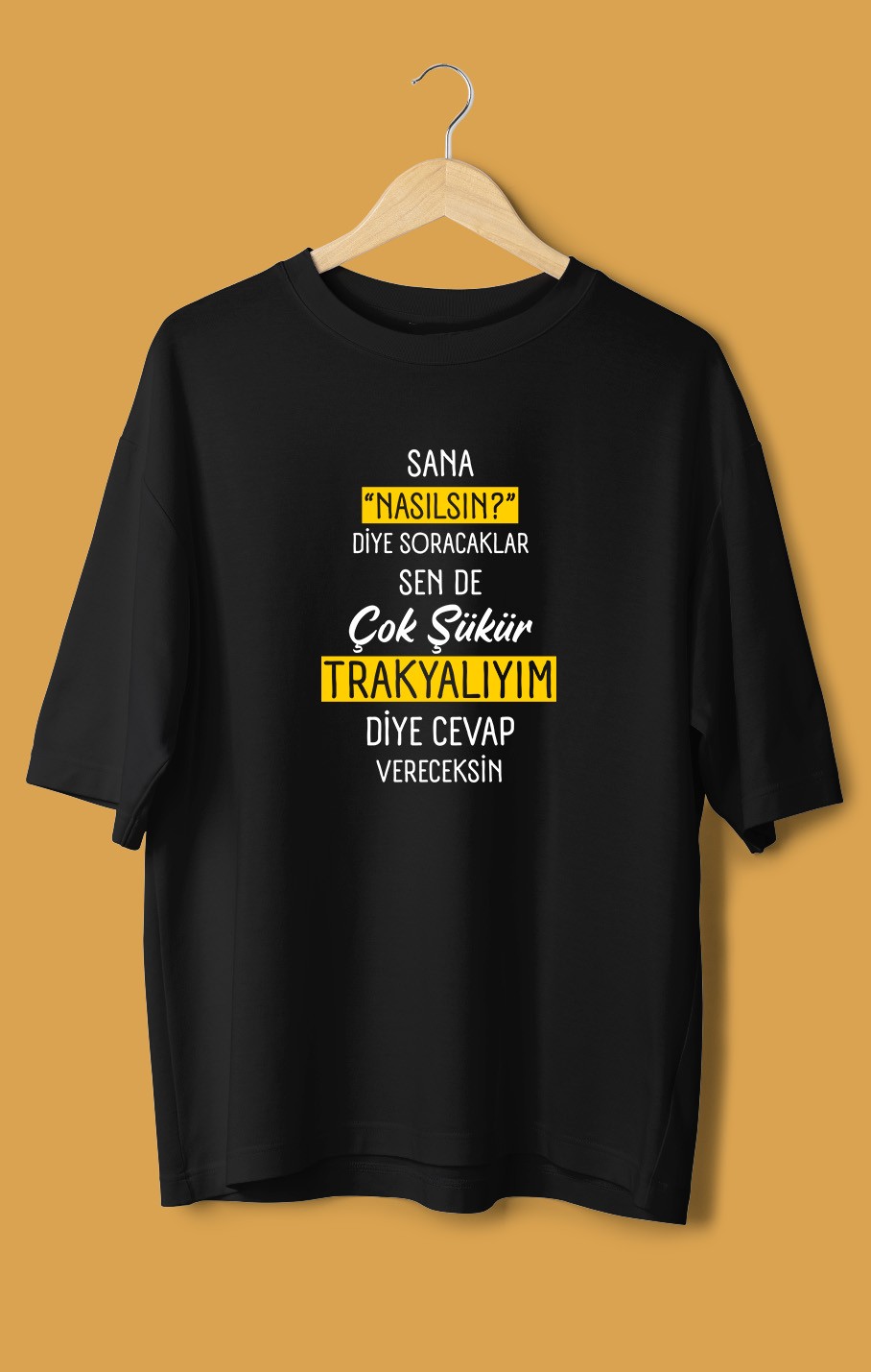 Sana Nasılsın Diye Soracaklar Sen de Çok Şükür Trakyalıyım Diye Cevap Vereceksin (Orijinal Oversize Tişört)