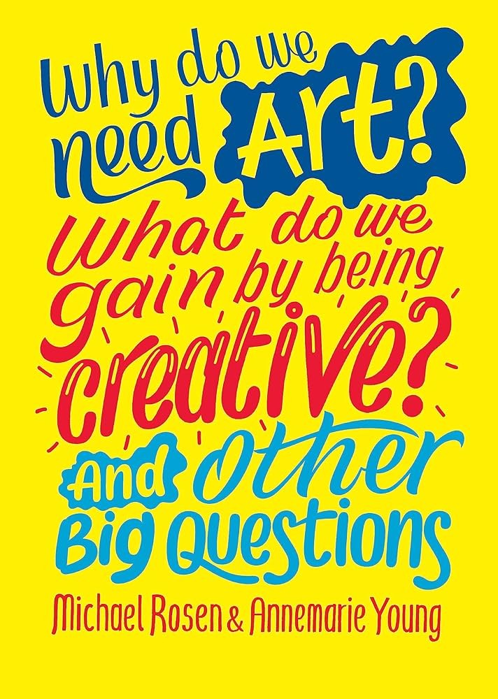 And Other Big Questions: Why do we need art? What do we gain by being creative?
