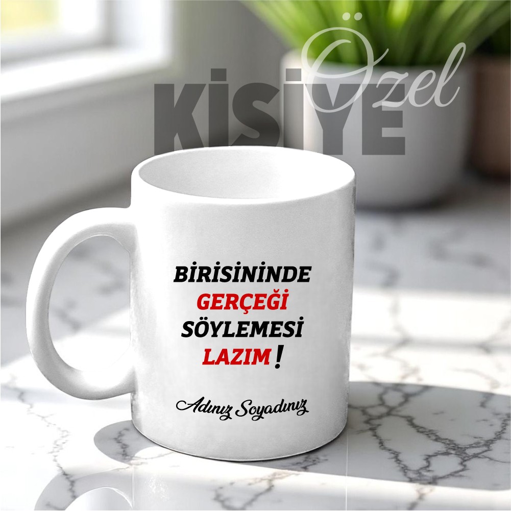 Birisininde Gerçeği Söylemesi Lazım Tasarımlı Kupa Bardak 