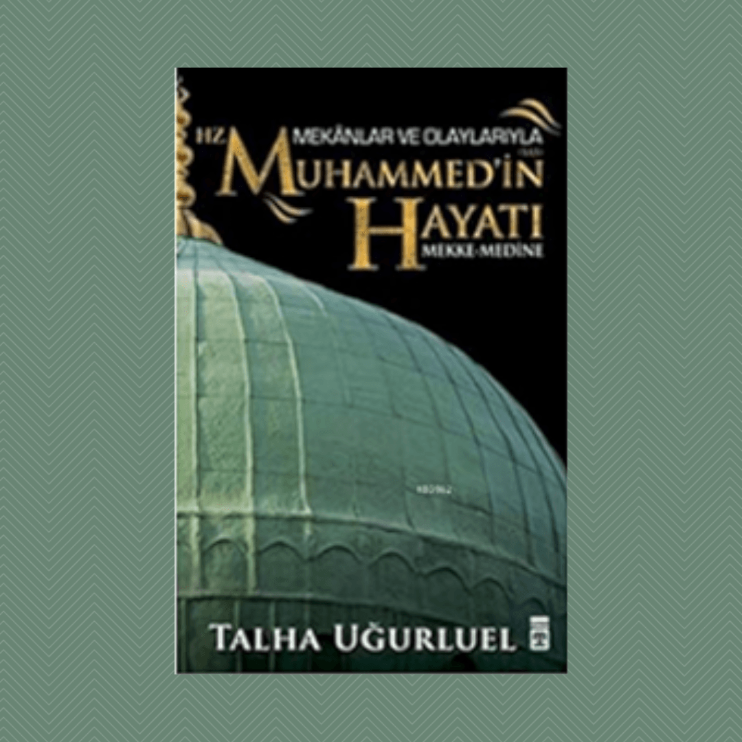 Mekanlar ve Olaylarla Hz. Muhammed'in Hayatı (Mekke-Medine) Talha Uğurluel