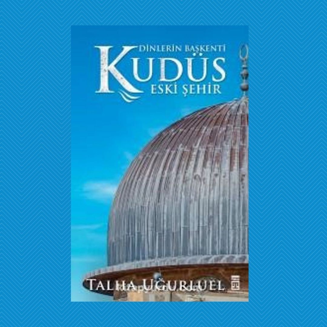 Dinlerin Başkenti Kudüs- Talha Uğurluel