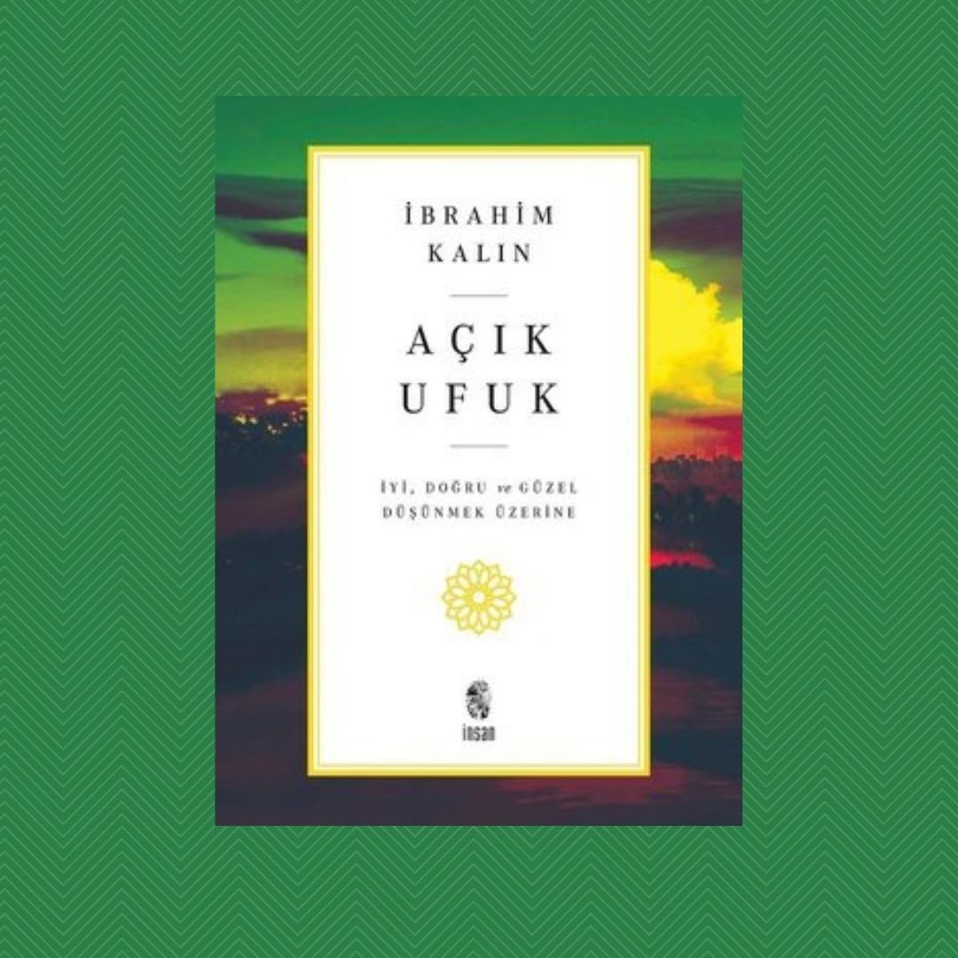 Açık Ufuk İyi, Doğru ve Güzel Düşünmek Üzerine- İbrahim Kalın