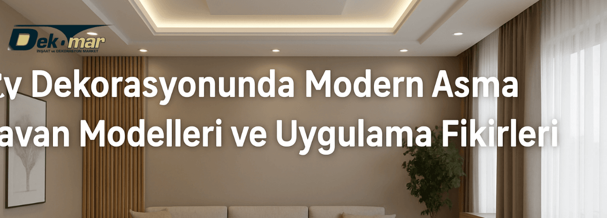Ev Dekorasyonunda Modern Asma Tavan Modelleri ve Uygulama Fikirleri