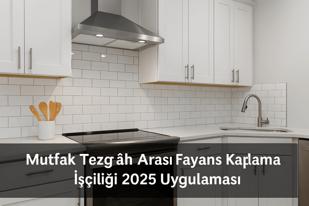 Mutfak tezgâh arası fayans kaplama işçiliği 2025 uygulaması. 