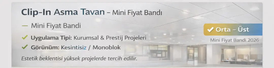 Clip-in asma tavan mini fiyat bandı 2026 – kurumsal ve prestij projeleri için kesintisiz, monoblok görünümlü tavan sistemi&nbsp;