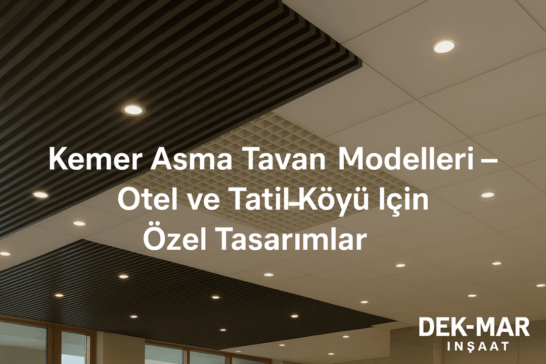 Kemer otel ve tatil köyleri için modern, akustik ve dekoratif asma tavan sistemleri – Dek-Mar İnşaat 2025 uygulamaları.