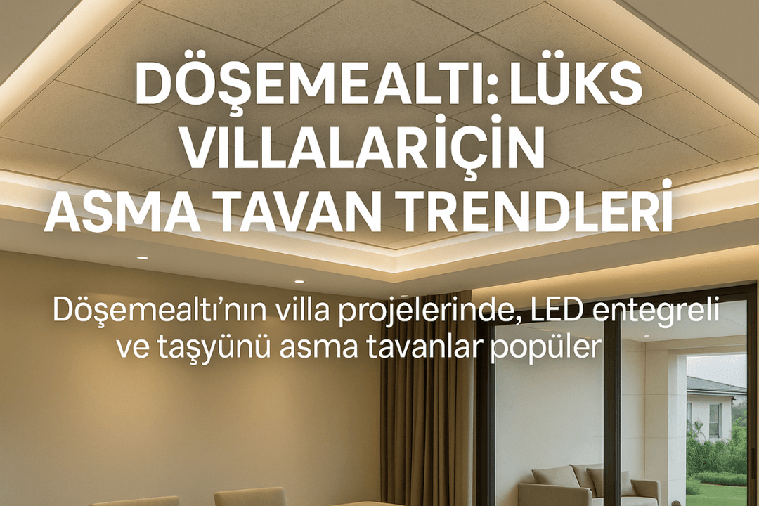 Döşemealtı lüks villalarında LED entegreli modern asma tavan tasarımlarıyla estetik ve konfor bir arada sunuluyor. 