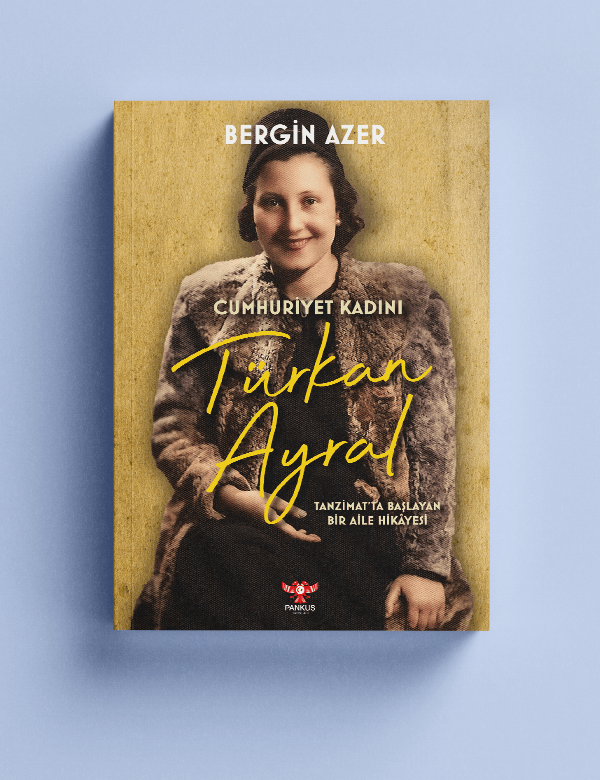Bergin Azer - Cumhuriyet Kadını Türkan Ayral