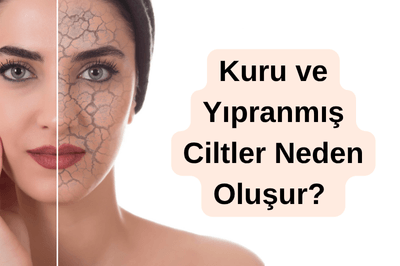 Kuru ve Yıpranmış Ciltler Neden Oluşur? 