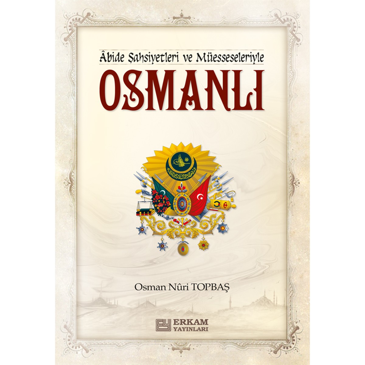Abide Şahsiyetleri ve Müesseseleriyle Osmanlı - Osman Nuri Topbaş