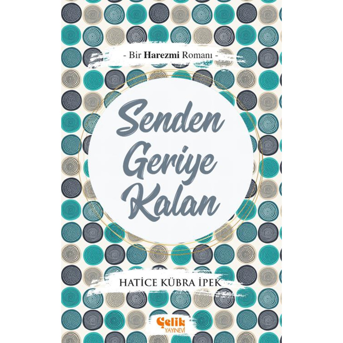 Senden Geriye Kalan - Bir Harezmi Romanı