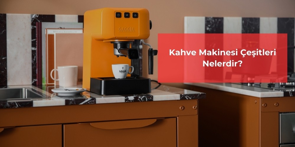 Kahve Makinesi Çeşitleri Nelerdir?