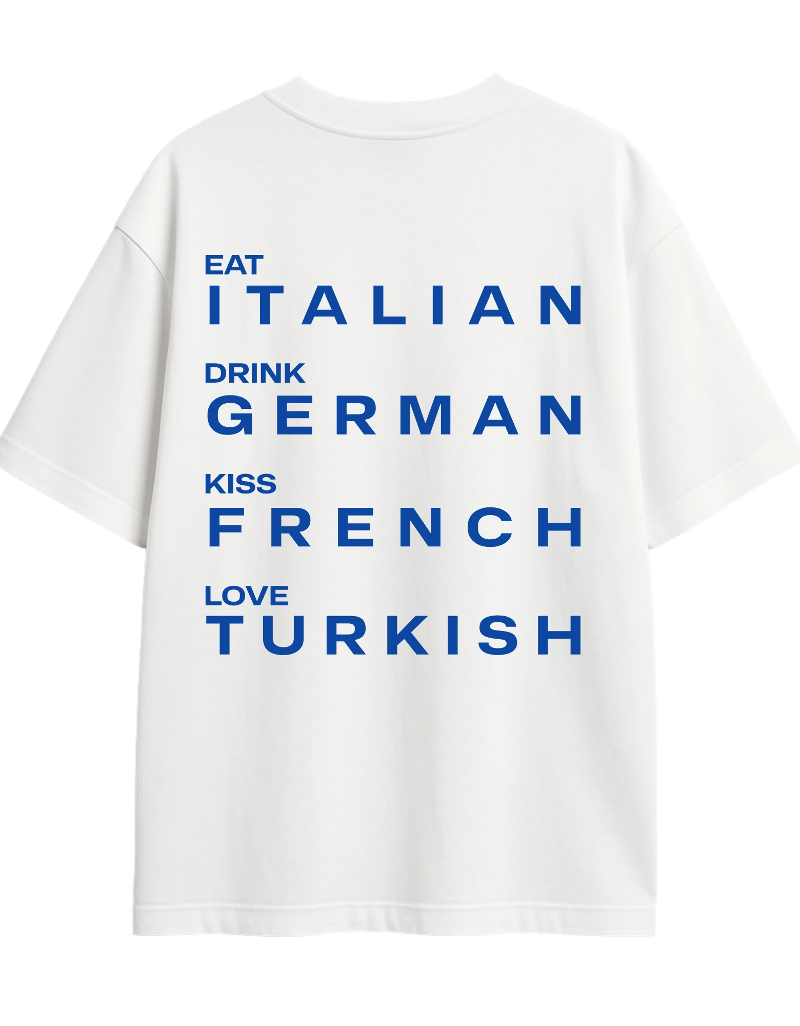 EAT ITALIAN, DRINK GERMAN, KISS FRENCH, LOVE TURKISH
